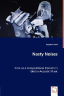 Nasty noises : error as a compositional element in electro-acoustic music /