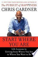 Start where you are : life lessons in getting from where you are to where you want to be /