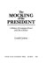 The mocking of the president : a history of campaign humor from Ike to Ronnie /