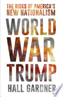 World war Trump : the risks of America's new nationalism /