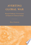 Averting Global War : Regional Challenges, Overextension, and Options for American Strategy /