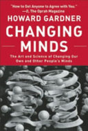 Changing minds : the art and science of changing our own and other people's minds /