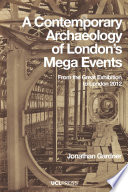 A contemporary archaeology of Londons mega events : from the Great Exhibition to London 2012 /