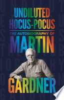 Undiluted hocus-pocus : the autobiography of Martin Gardner.