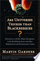 Are universes thicker than blackberries? : discourses on Gödel, magic hexagrams, Little Red Riding Hood, and other mathematical and pseudoscientific topics /