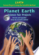 Planet earth science fair projects, revised and expanded using the scientific method /