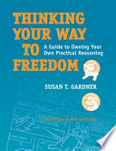 Thinking your way to freedom : a guide to owning your own practical reasoning /