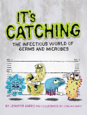 It's catching : the infectious world of germs and microbes /