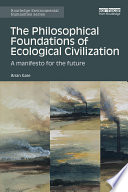 The philosophical foundations of ecological civilization : a manifesto for the future /