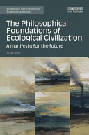 The philosophical foundations of ecological civilization : a manifesto for the future /