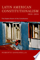 Latin American constitutionalism, 1810-2010 : the engine room of the constitution /