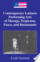 Contemporary Latina/o performing arts of Moraga, Tropicana, Fusco, and Bustamante /