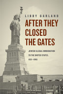 After they closed the gates : Jewish illegal immigration to the United States, 1921-1965 /
