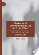 Government communications and the crisis of trust : from political spin to post-truth /