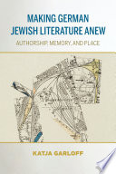 Making German Jewish literature anew : authorship, memory, and place /