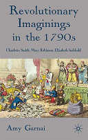 Revolutionary imaginings in the 1790s : Charlotte Smith, Mary Robinson, Elizabeth Inchbald /