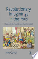 Revolutionary Imaginings in the 1790s : Charlotte Smith, Mary Robinson, Elizabeth Inchbald /