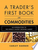 A trader's first book on commodities : an introduction to the world's fastest growing market /