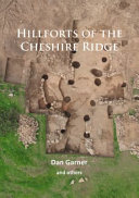Hillforts of the Cheshire Ridge : investigations undertaken by the habitats and hillforts landscape partnership scheme, 2009-2012 /