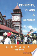 Guyana, 1838-1985 : ethnicity, class and gender /