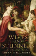 Wives and stunners : the Pre-Raphaelites and their muses /