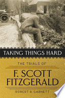 Taking things hard : the trials of F. Scott Fitzgerald /