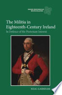 The militia in eighteenth-century Ireland : in defence of the Protestant interest /
