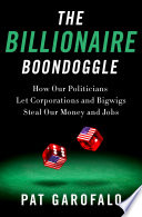 The billionaire boondoggle : how our politicians let corporations and bigwigs steal our money and jobs /