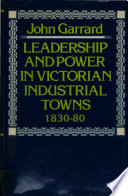 Leadership and power in Victorian industrial towns, 1830-80 /