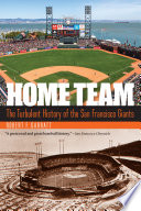Home team : the turbulent history of the San Francisco Giants /