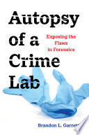 Autopsy of a crime lab : exposing the flaws in forensics /