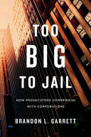 Too big to jail : how prosecutors compromise with corporations /