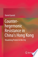 Counter-hegemonic resistance in China's Hong Kong : visualizing protest in the city /