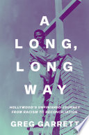 A long, long way : Hollywood's unfinished journey from racism to reconciliation /