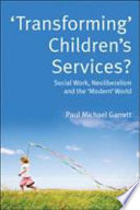 'Transforming' children's services? : social work, neoliberalism and the 'modern' world /