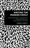 Writing the modern family : contemporary literature, motherhood and neoliberal culture /