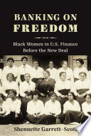Banking on freedom : black women in U.S. finance before the New Deal /