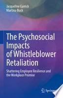 The Psychosocial Impacts of Whistleblower Retaliation : Shattering Employee Resilience and the Workplace Promise /