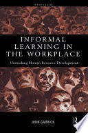 Informal learning in the workplace : unmasking human resource development /
