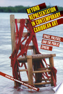 Beyond representation in contemporary Caribbean art : space, politics, and the public sphere /