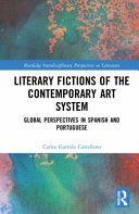 Literary fictions of the contemporary art system : global perspectives in Spanish and Portuguese /
