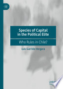 Species of Capital in the Political Elite : Who Rules in Chile? /