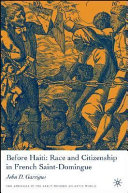 Before Haiti : race and citizenship in French Saint-Domingue /