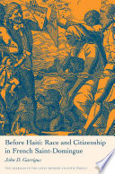 Before Haiti: Race and Citizenship in French Saint-Domingue /