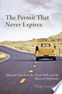 The permit that never expires : migrant tales from the Ozark hills and the Mexican highlands /