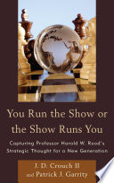 You run the show or the show runs you : capturing Harold W. Rood's strategic thought for a new generation /