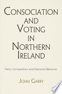 Consociation and voting in Northern Ireland : party competition and electoral behavior /
