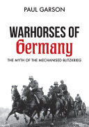 Warhorses of Germany : the myth of the mechanised blitzkrieg /