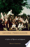 Saving persuasion : a defense of rhetoric and judgment /