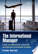 The international manager : a guide for communicating, cooperating, and negotiating with worldwide colleagues /